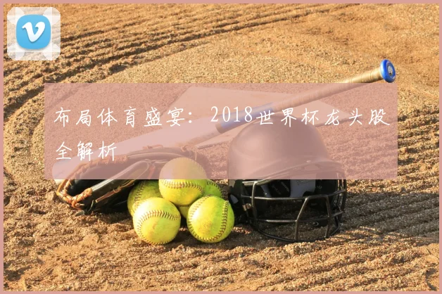 布局体育盛宴：2018世界杯龙头股全解析
