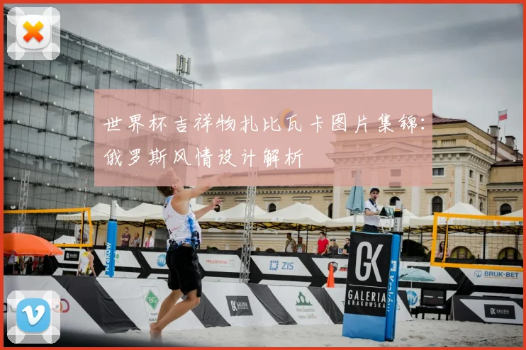 世界杯吉祥物扎比瓦卡图片集锦：俄罗斯风情设计解析