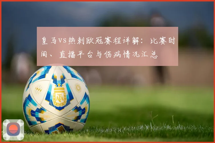 皇马vs热刺欧冠赛程详解：比赛时间、直播平台与伤病情况汇总