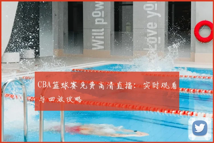 CBA篮球赛免费高清直播:实时观看与回放攻略