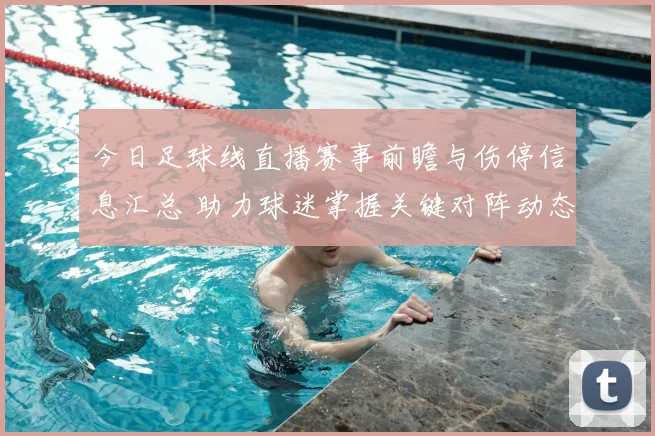 今日足球线直播赛事前瞻与伤停信息汇总 助力球迷掌握关键对阵动态
