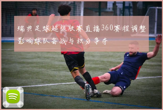 瑞典足球超级联赛直播360赛程调整影响球队备战与积分争夺
